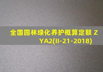 全国园林绿化养护概算定额 ZYA2(II-21-2018)